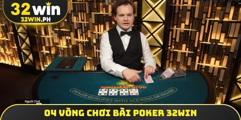 Poker 32WIN - Cập Nhật Quy Tắc Chơi, Xếp Hạng Bài Và Mẹo Hay 04 vòng chơi bài Poker 32WIN